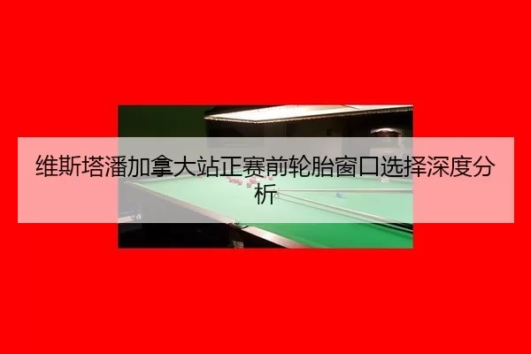 wei-si-ta-pan-jia-na-da-zhan-zheng-sai-qian-lun-tai-chuang-kou-xuan-ze-shen-du-fen-xi-2-596.jpg